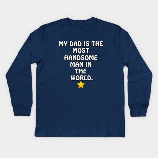 My Dad is the most Handsome Man in the World - I Love You Dad Kids Long Sleeve T-Shirt